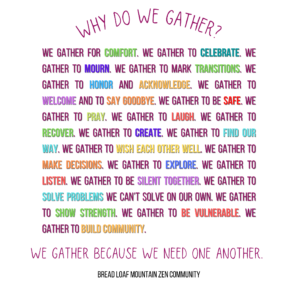Why Do We Gather? We gather for comfort, to celebrate, to mourn, to mark transitions, ... to build community. We gather because we need one another.
